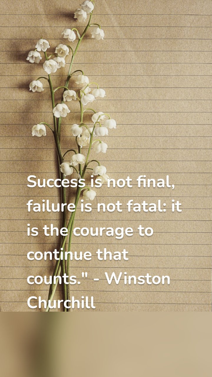 Success is not final, failure is not fatal: it is the courage to continue that counts." - Winston Churchill