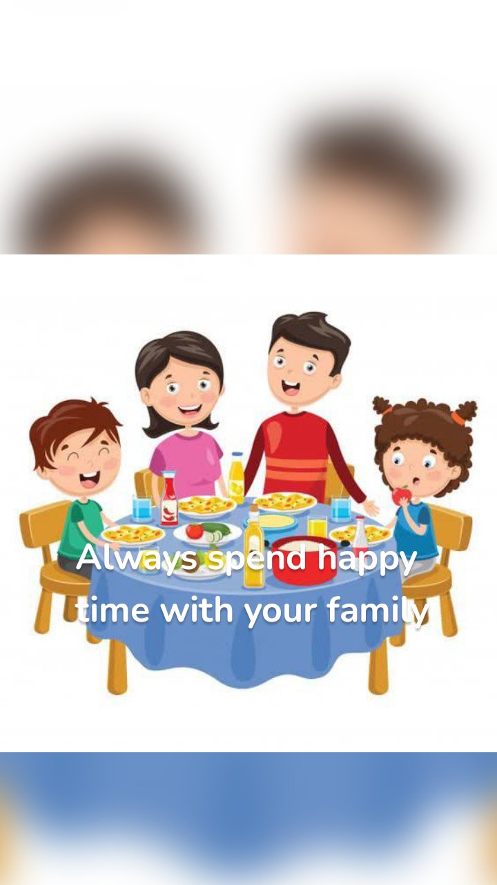 Always spend happy time with your family 